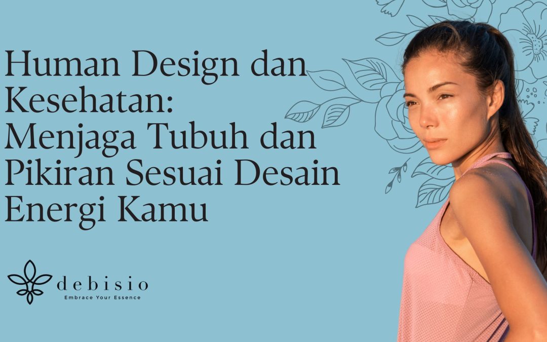 Human Design dan Kesehatan: Menjaga Tubuh dan Pikiran Sesuai Desain Energi Kamu